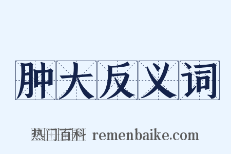 肿大反义词是什么意思的图片